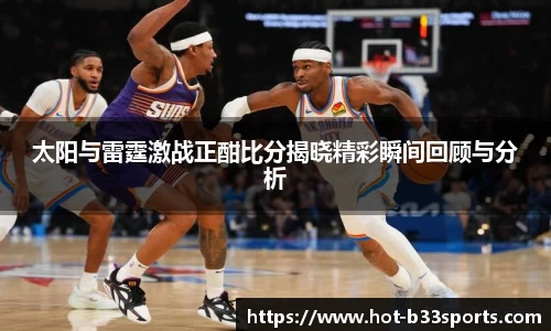 太阳与雷霆激战正酣比分揭晓精彩瞬间回顾与分析